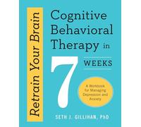 Retrain Your Brain: Cognitive Behavioral Therapy in 7 Weeks: A Workbook for Managing Depression and Anxiety