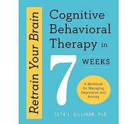 Retrain Your Brain: Cognitive Behavioural Therapy in 7 Weeks: A Workbook for Managing Anxiety and Depression