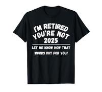 Retraite 2025 I'm Retired You're Not Let Me Know T-Shirt