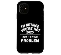 Retraité 2025 Vous ne l'êtes Pas Maintenant, C'est Votre problème Retraite Coque pour iPhone 11