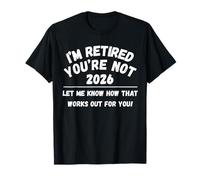 Retraite 2026 I'm Retired You're Not Let Me Know T-Shirt