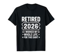 Retraité 2026 ! J'Ai travaillé Toute ma Vie pour Cela! T-Shirt