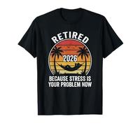 Retraité 2026 Parce Que Le Stress est Votre problème Maintenant T-Shirt