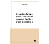 Retraite à 62 ans, pouvoir d'achat amélioré, budget en équilibre, c'est possible ! - André Vallé - Du Pantheon Eds - broché - Essai