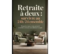 Retraite à deux : survivre au 24h/24 ensemble: Réorganiser espace, temps personnel et activités communes sans déteriorer le couple.