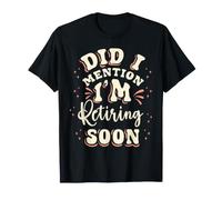 Retraite, bientôt à la Retraite, Je Vous en AI déjà parlé ? T-Shirt