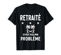 retraité ce n'est Plus Mon problème Humour Retraite T-Shirt