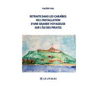 Retraite dans les Caraïbes ou l'installation d'une grande voyageuse sur l'île des pirates - Valérie Vial - Le Lys Bleu - broché - Poésie