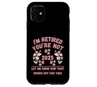 Retraite des Femmes 2025 Je suis retraitée, Vous ne me Le Dites Pas Coque pour iPhone 11