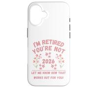 Retraite des Femmes 2026 Je suis retraitée, Vous ne me Le Dites Pas Coque pour iPhone 16