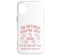 Retraite des Femmes 2026 Je suis retraitée, Vous ne me Le Dites Pas Coque pour iPhone 16 Plus