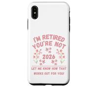 Retraite des Femmes 2026 Je suis retraitée, Vous ne me Le Dites Pas Coque pour iPhone XS Max