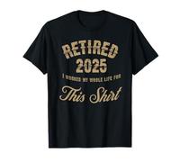 Retraité en 2025, j'ai travaillé toute ma vie pour ce millésime amusant T-Shirt