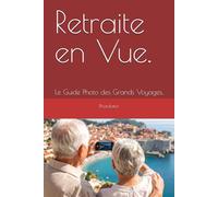 Retraite en Vue.: Le Guide Photo des Grands Voyages.