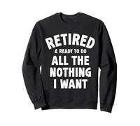 Retraité et prêt à Faire Tout ce Que Je Veux Amusant Retraite Sweatshirt