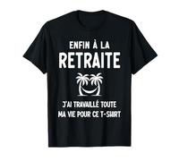 Retraite Humour retraité J'Ai travaillé Toute ma Vie pour ce T-Shirt