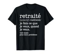 Retraité Je Fais Ce Que Je Veux Quand Je Veux Définition T-Shirt