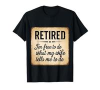 Retraité, je suis libre de faire ce que ma femme me dit de faire Retraité T-Shirt