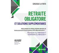 Retraite obligatoire et solutions supplémentaires PEE-PEReco-PERo-PERin-MADELIN-Intéressement-Participation-PPV-Monétisation : Pourquoi s'y intéresser ? Comment s'y retrouver ? - Gonzague La Fonta - G
