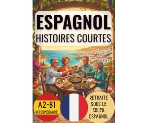 RETRAITE SOUS LE SOLEIL ESPAGNOL. HISTOIRES COURTES EN ESPAGNOL: NIVEAU INTERMÉDIAIRE A2-B1