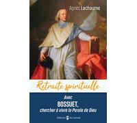 Retraite spirituelle - Avec Bossuet, chercher à vivre la Parole de Dieu - Agnès Lachaume - Du Carmel Eds - broché - Essai
