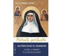 Retraite Spirituelle Avec Marie Guyart De L'incarnation - La Vigne, Le Sarment Et La Sève En Ses Fruits