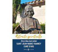 Retraite spirituelle - Saint Jean-Marie Vianney, Curé d’Ars Être à Dieu tout entier - Vincent Siret - Du Carmel Eds - broché - Essai