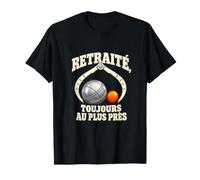 Retraité, Toujours au Plus près - Pétanque T-Shirt