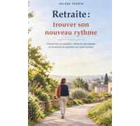 Retraite : Trouver son nouveau rythme: Comprendre la transition, retrouver ses repères et construire un quotidien qui vous convient