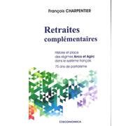 Retraites Complémentaires - Histoire Et Place Des Régimes Arrco Et Agirc Dans Le Système Français, 75 Ans De Paritarisme