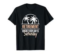 Retraités où Chaque Jour est Samedi Humour Adieu Travail T-Shirt