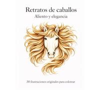 Retratos de caballos - Aliento y elegancia: 30 ilustraciones originales para colorear