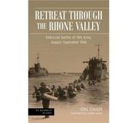 Retreat Through the Rhone Valley: Defensive Battles of the Nineteenth Army, August-September 1944