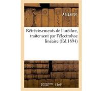Rétrécissements de l'urèthre, traitement par l'électrolyse linéaire Issaurat-A (Auteur)