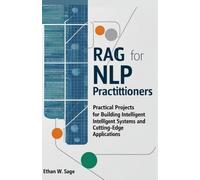 Retrieval-Augmented Generation for NLP Practitioners: Practical Projects for Building Intelligent Systems and Cutting-Edge Applications