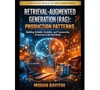 RETRIEVAL-AUGMENTED GENERATION: PRODUCTION PATTERNS: Building Reliable, Scalable, and Trustworthy AI Systems in the Real World