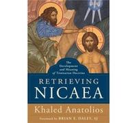 Retrieving Nicaea The Development and Meaning of Trinitarian Doctrine by Khaled Anatolios & Foreword by Brian Daley Khaled Anatolios Foreword by Brian Daley (Auteur)