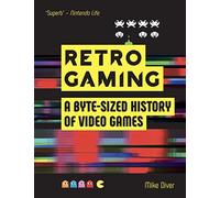 Retro Gaming: A Byte-sized History of Video Games - from Atari to Zelda