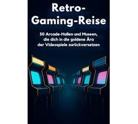 Retro-Gaming-Reise: 50 Arcade-Hallen und Museen, die dich in die goldene Ära der Videospiele zurückversetzen.