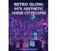 Retro Glow: 90s Aesthetic Anime Cityscapes: A Nostalgic Adult Coloring Book Featuring Lofi Scenery, Vaporwave City Streets, and Retro Manga Backgrounds for Stress Relief