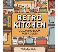 Retro Kitchen Coloring Book: Cozy Vintage Kitchen Scenes, Retro Appliances, Bold & Easy Designs, Relaxing Stress Relief Coloring Book for Adults