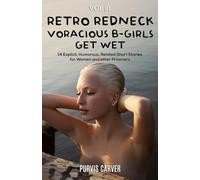 Retro Redneck Voracious B-Girls Get Wet, Vol. 1: 14 explicit, humorous, related short stories for women and other prisoners.