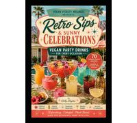 Retro Sips & Sunny Celebrations: Vegan Party-Size Cocktails, Punches & Mocktails for Every Celebration