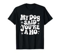 Rétro Snarky Sarcastic My Dog Said You're a Ho Cadeau Ami T-Shirt
