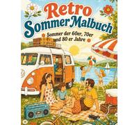 Retro Sommer Malbuch - Erinnerungen an den Sommer der 60er 70er und 80er Jahre | Urlaubsmomente, Camping, Freibad & Kindheitserinnerungen: ... für Erwachsene, Senioren & Retro-Fans