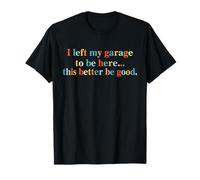 Rétro Vintage I Left My Garage To-Be Here This Better Good T-Shirt