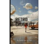 Retrocausality: Effect and Cause: The how and why to everything.