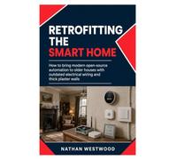 Retrofitting the Smart Home: How to Bring Modern Open-Source Automation to Older Houses with Outdated Electrical Wiring and Thick Plaster Walls