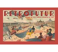 Rétrofutur: Quand le XIXe siècle invente le XXIe