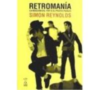 Retromanía: La Adicción De La Cultura Pop A Su Propio Pasado - Reynolds, Simon , Schanton, Pablo, (ed.lit) , Arijón, Teresa, (tr.) Reynolds, Simon , Schanton, Pablo, Ed Lit , Arijón, Teresa, Tr (Auteu